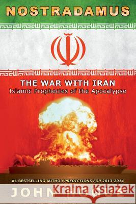 Nostradamus: The War with Iran (Islamic Prophecies of the Apocalypse) John Hogue 9781502839183