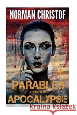 Parables From The Apocalypse: Box Set Volumes 1-5 Norman Christof 9781502840257 Createspace Independent Publishing Platform