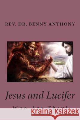 Jesus and Lucifer: Who Are They? Rev Benny E. Anthony 9781502841520 Createspace