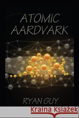Atomic Aardvark Ryan Guy 9781502841605 Createspace