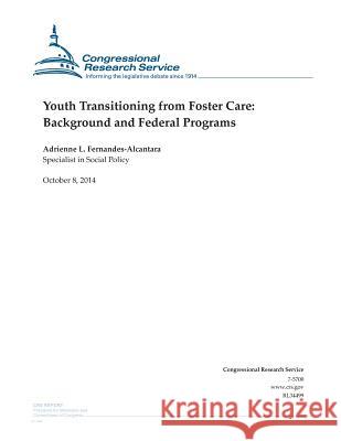 Youth Transitioning from Foster Care: Background and Federal Programs Congressional Research Service 9781502842176 Createspace