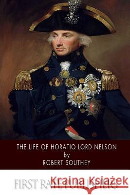 The Life of Horatio Lord Nelson Robert Southey 9781502842879