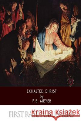 Exhalted Christ Frederick Brotherton Meyer 9781502843135 Createspace