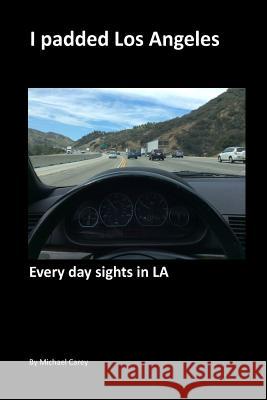 Ipadded Los Angeles: Everyday sights in LA Michael Carey 9781502843692