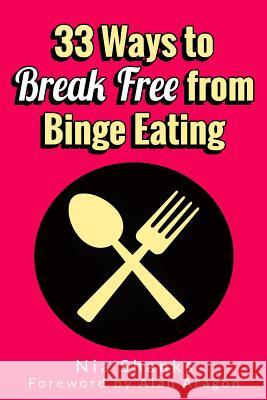 33 Ways to Break Free from Binge Eating Nia Shanks Alan Aragon 9781502844835 Createspace