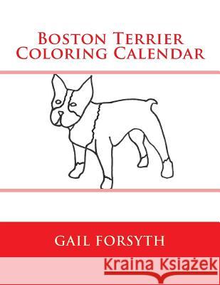 Boston Terrier Coloring Calendar Gail Forsyth 9781502844958