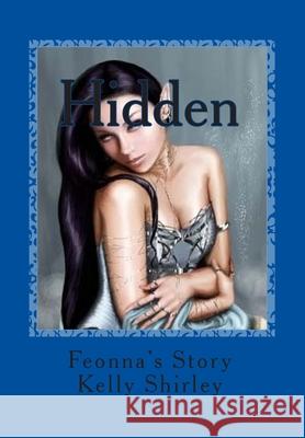 Hidden; Feonnas Story Miss Kelly Ann Shirley MR Gerald M. Stockstill Mrs Erica T. Handley 9781502845986