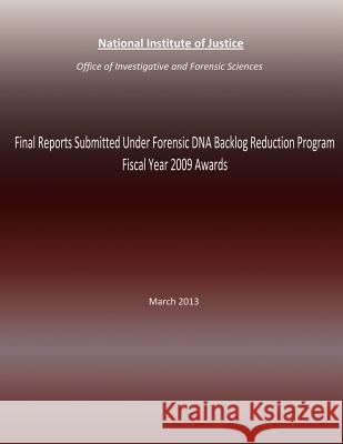 Final Reports Submitted Under Forensic DNA Backlog Reduction Program Fiscal Year 2009 Awards: March 2013 National Institute of Justice 9781502846563