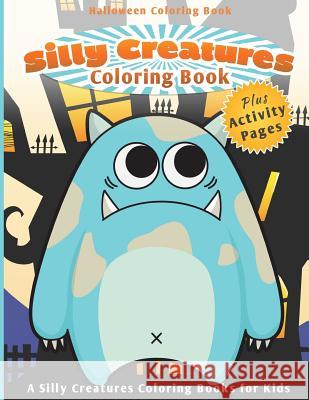 Halloween Coloring Book: Silly Creatures Chiquita Publishing 9781502847171 Createspace Independent Publishing Platform