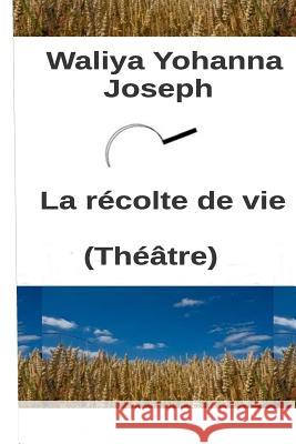 La Récolte de vie Joseph, Waliya Yohanna 9781502847409 Createspace