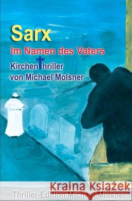 Sarx: Im Namen des Vaters Michael Molsner 9781502849410 Createspace Independent Publishing Platform