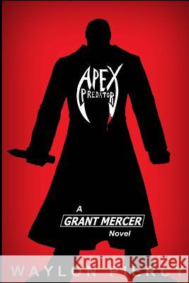 Apex Predator: A Grant Mercer Novel Waylon Piercy 9781502849458 Createspace