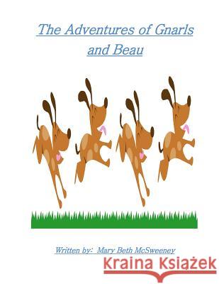 The Adventures of Gnarls and Beau Mary Beth McSweeney 9781502849465 Createspace