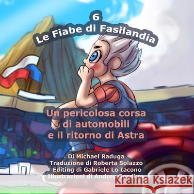 Le Fiabe di Fasilandia - 6: Un pericolosa corsa di automobili e il ritorno di Astra Goodkov, Andrey 9781502849595 Createspace