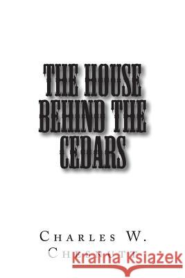 The House Behind the Cedars Charles W. Chesnutt 9781502849625 Createspace