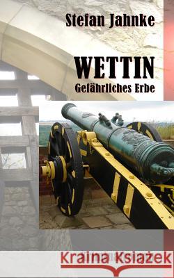 Wettin: Gefaehrliches Erbe Stefan Jahnke 9781502850768