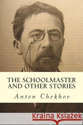 The Schoolmaster and Other Stories Anton Pavlovich Chekhov Constance Garnett 9781502850812 Createspace