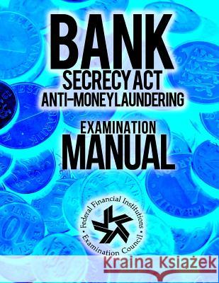 Bank Secrecy Act/ Anti- Money Laundering Examination Manual Federal Financial Institutions Examinati 9781502851000 Createspace