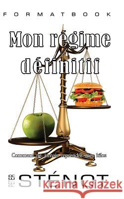 Mon régime définitif: Comment ne jamais reprendre mes kilos Stenot, Peter 9781502851130 Createspace