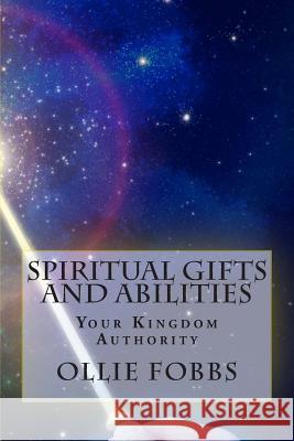 Spiritual Gifts and Abilities: Your Kingdom Authority Ollie B., Jr. Fobbs Rev Ollie B. Fobb 9781502852014 Createspace