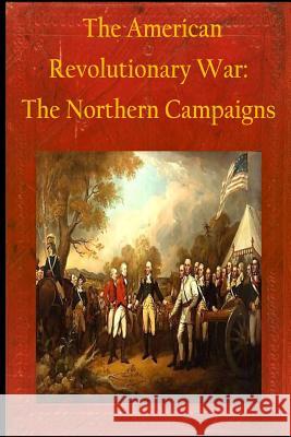 The American Revolutionary War: The Northern Campaigns Matthew Forney Steele Walter H. T. Seager 9781502852038 Createspace