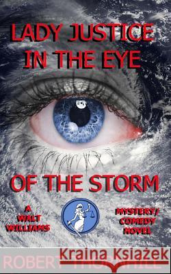 Lady Justice in the Eye of the Storm Robert Thornhill Peg Thornhill 9781502852137 Createspace