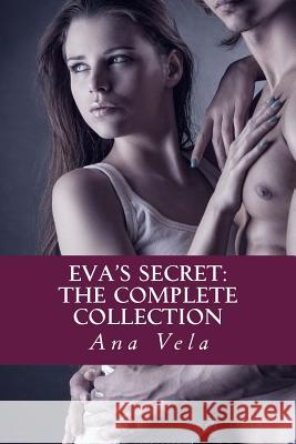 Eva's Secret: The Complete Collection Ana Vela 9781502852168 Createspace