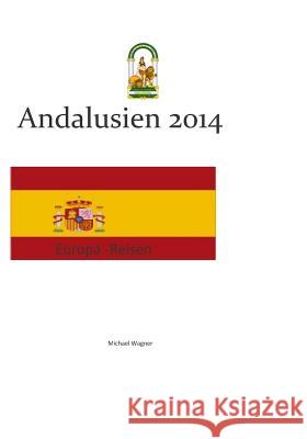 Europa - Reisen: Andalusien 2014 Michael Wagner 9781502853059