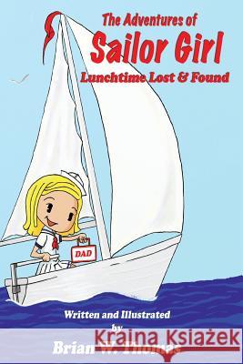 The Adventures of Sailor Girl: Lunchtime Lost and Found Brian W. Thomas 9781502853813 Createspace