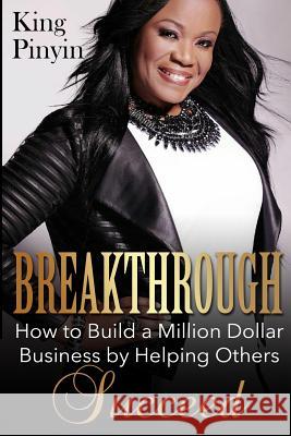 Breakthrough: How to Build a Million Dollar Business by Helping Others Succeed King Pinyin 9781502853882 Createspace