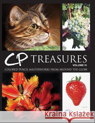 CP Treasures, Volume III: Colored Pencil Masterworks from Around the Globe Kullberg, Ann 9781502854506 Createspace