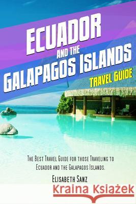 Ecuador and the Galapagos Islands Travel Guide Elisabeth Sanz 9781502854797 Createspace