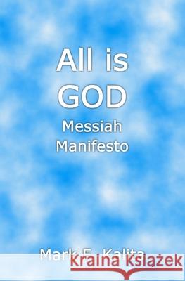 All is GOD: Messiah Manifesto Kalita, Mark F. 9781502855541 Createspace