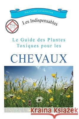 Le guide des plantes toxiques pour les chevaux Lecarpentier, Claire 9781502855664 Createspace