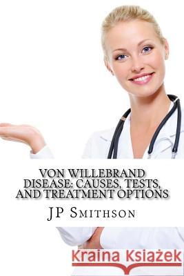 Von Willebrand Disease: Causes, Tests, and Treatment Options Jp Smithso Brian Wetze 9781502856432 Createspace