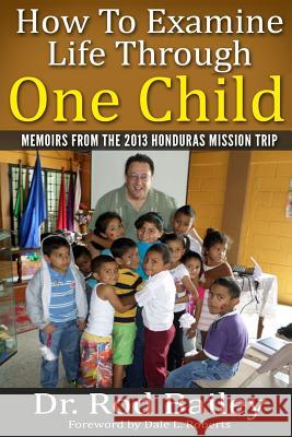 How To Examine Life Through One Child: Memoirs from the 2013 Honduras Mission Trip Roberts, Dale L. 9781502858306 Createspace