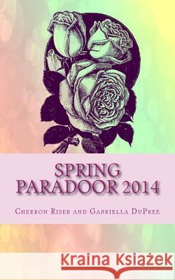 Spring Paradoor 2014 Gabriella Dupree Cherron Riser 9781502858771 Createspace Independent Publishing Platform