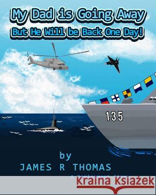 My Dad Is Going Away But He Will Be Back One Day!: A Deployment Story James R. Thomas 9781502859297 Createspace