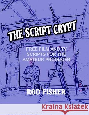 The Script Crypt: Free Film and Tv Scripts for Amateur Producers Fisher, Rod 9781502859860 Createspace