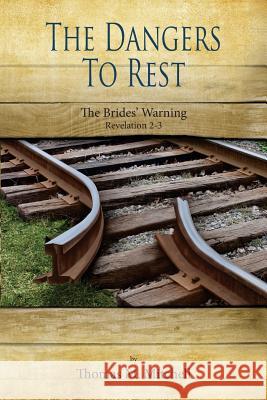 The Dangers to Rest: The Brides' Warning (Revelation 2-3) Thomas Mitchell 9781502860859 Createspace