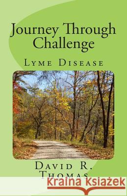 Journey Through Challenge: Lyme Disease David R. Thomas 9781502861269 Createspace