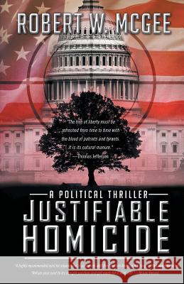 Justifiable Homicide: A Political Thriller Robert W. McGee 9781502862136 Createspace