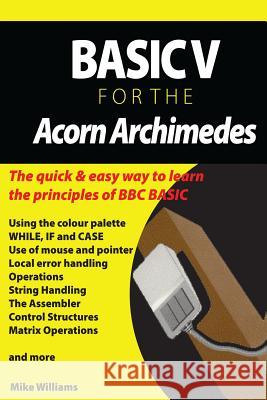 Basic V for the Acorn Archimedes MR Mike Williams MR David E. Bradforth 9781502862440 Createspace
