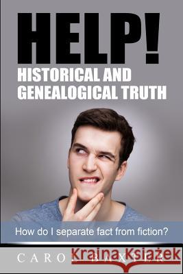 Help! Historical and Genealogical Truth: How do I separate fact from fiction? Baxter, Carol 9781502862488 Createspace