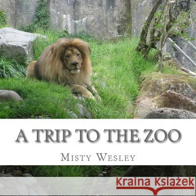 A Trip to the Zoo Misty Lynn Wesley 9781502862754 Createspace