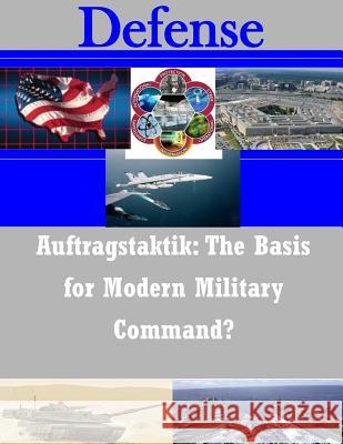 Auftragstaktik: The Basis for Modern Military Command? United States Army Command and General S 9781502863133 Createspace