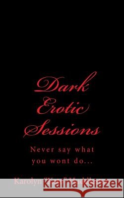 Dark Erotic Sessions: Never say what you won't do Huddleston, Karolyn 
