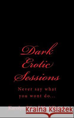 Dark Erotic Sessions: Never say what you won't do Huddleston, Karolyn 