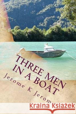 Three Men In A Boat: To Say Nothing Of The Dog Jerome, Jerome K. 9781502864246 Createspace