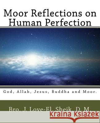 Moor Reflections on Human Perfection: Poetic Insights Bro J. D. Love-E Bro J. D. Love-E 9781502865113 Createspace